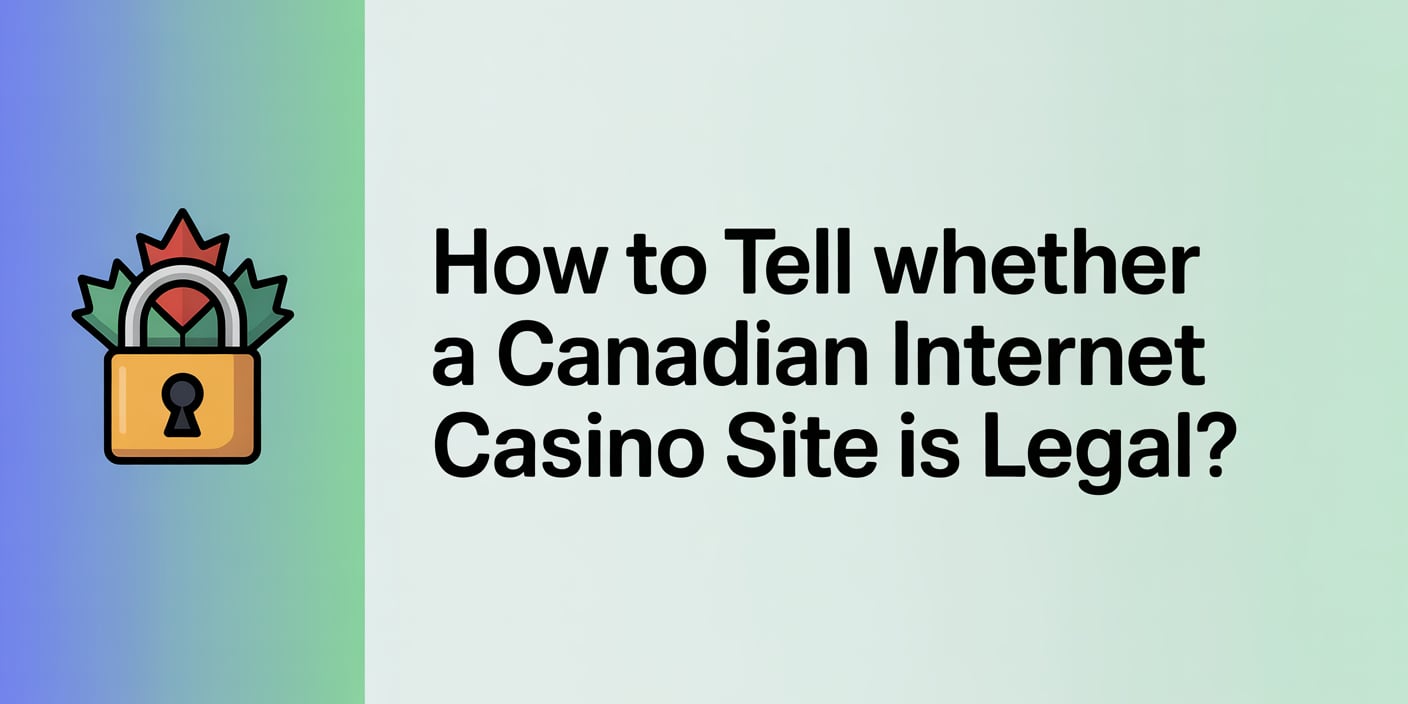 How to Tell Whether a Canadian Internet Casino Site Is Legal?