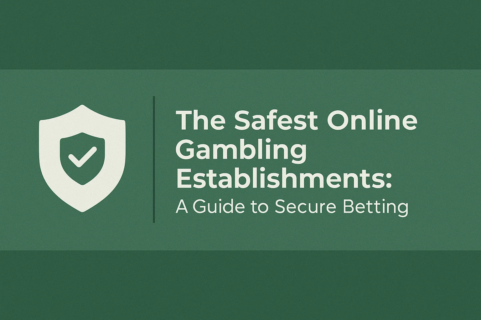 The Safest Online Gambling Establishments: A Guide to Secure Betting